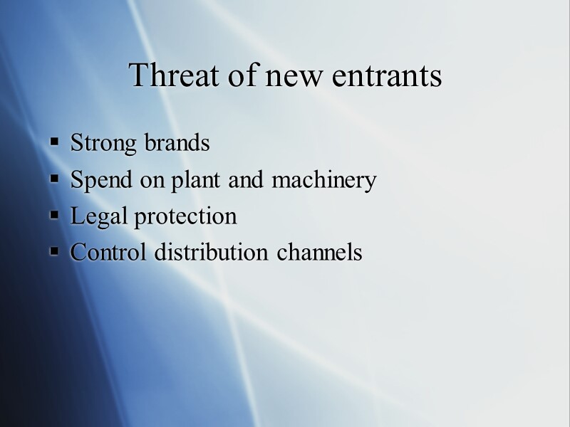 Threat of new entrants Strong brands Spend on plant and machinery Legal protection Control